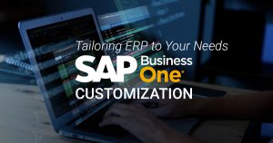 SAP Business One Customization: Tailoring ERP to Your Needs